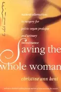 Image of saving the whole woman natural alternatives to surgery for pelvic organ pro