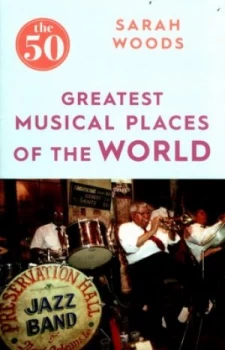 Image of The 50 Greatest Musical Places of the World by Sarah Woods Book