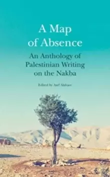 Image of A Map of Absence : An Anthology of Palestinian Writing on the Nakba