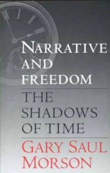 Image of Narrative and Freedom by Gary Saul Morson Hardback