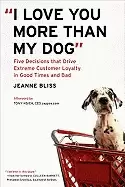 Image of i love you more than my dog five decisions that drive extreme customer loya