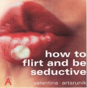 Image of How to Flirt and Be Seductive by Valentina Artsrunik Paperback