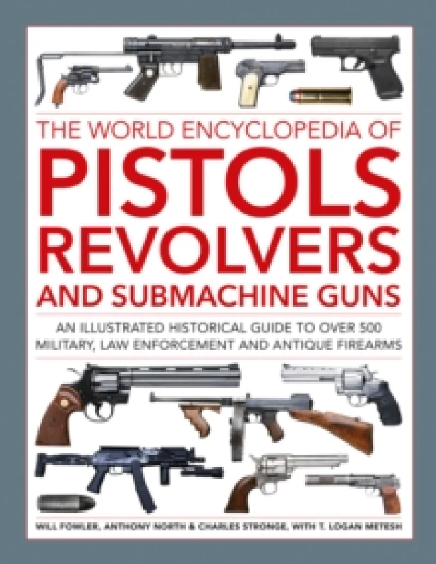Image of Pistols, Revolvers and Submachine Guns, The World Enc Of. Hardback. By Will Fowler, Anthony North, Charles Stronge, T Logan Metesh Books