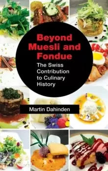 Image of Beyond Muesli and Fondue : The Swiss Contribution to Culinary History