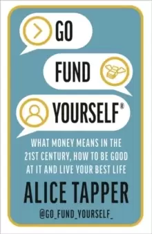 Image of Go Fund Yourself : What Money Means in the 21st Century, How to be Good at it and Live Your Best Life