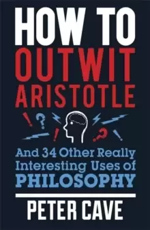 Image of How to outwit Aristotle and 34 other really interesting uses of philosophy by Peter Cave