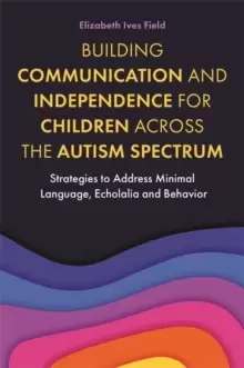 Image of Building Communication and Independence for Children Across the Autism Spectrum : Strategies to Address Minimal Language, Echolalia and Behavior