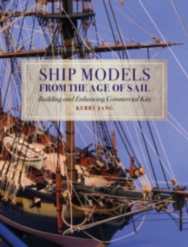 Image of Ship Models from the Age of Sail : Building and Enhancing Commercial Kits Hardback