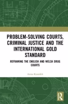 Image of Problem-Solving Courts, Criminal Justice, and the International Gold Standard : Reframing the English and Welsh Drug Courts