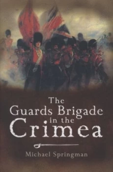 Image of The Guards Brigade in the Crimea by Michael Springman Hardback