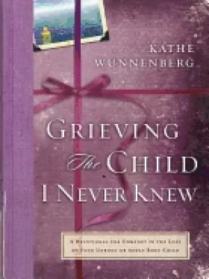 Image of grieving the child i never knew wunnenberg kathe