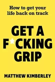 Image of Get a F*cking Grip : How to Get Your Life Back on Track
