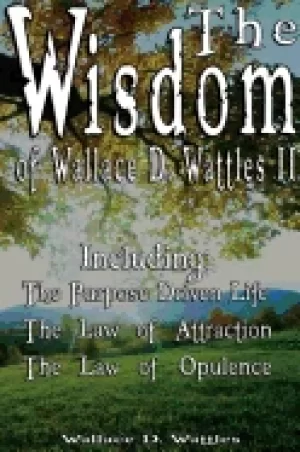 Image of wisdom of wallace d wattles ii including the purpose driven life the law of