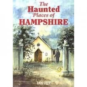 Image of The Haunted Places of Hampshire by Ian Fox Paperback