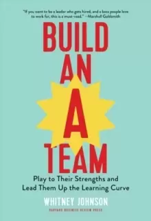 Image of Build an A-Team : Play to Their Strengths and Lead Them Up the Learning Curve
