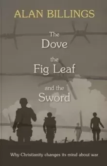Image of The Dove, the Fig Leaf and the Sword : Why Christianity Changes its Mind About War