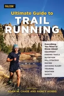 Image of Ultimate Guide to Trail Running : Everything You Need to Know about Equipment, Finding Trails, Nutrition, Hill Strategy, Racing, Avoiding Injury, Trai