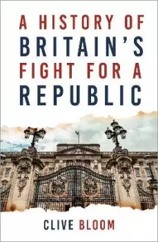 Image of A History of Britain's Fight for a Republic by Clive Bloom