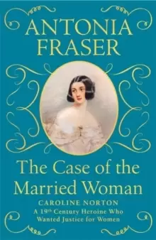 Image of The Case of the Married Woman : Caroline Norton: A 19th Century Heroine Who Wanted Justice for Women