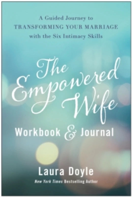 Image of The Empowered Wife Workbook and Journal : A Guided Journey to Transforming Your Marriage With the Six Intimacy Skills Hardback