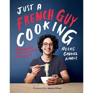 Image of Just a French Guy Cooking: Easy Recipes and Kitchen Hacks for Rookies by Alexis Gabriel Aïnouz (2018, Hardcover)