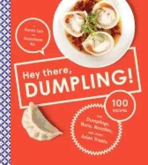 Image of hey there dumpling 100 recipes for dumplings buns noodles and other asian