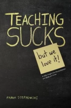 Image of Teaching Sucks - but We Love It Anyway a Little Insight into the Professio by Frank Stepnowski Paperback