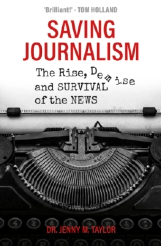 Image of Saving Journalism : The Rise, Demise and Survival of the News Hardback