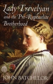 Image of Lady Trevelyan and the Pre-Raphaelite Brotherhood by John Batchelor Hardback