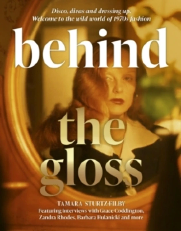 Image of Behind the Gloss : Disco, divas and dressing up. Welcome to the wild world of 1970s fashion Hardback