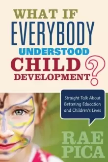 Image of What If Everybody Understood Child Development? Straight Talk About Bettering Education and Children's Lives
