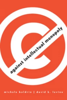 Image of Against Intellectual Monopoly by Michele Boldrin Hardback