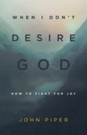 Image of when i dont desire god redesign how to fight for joy