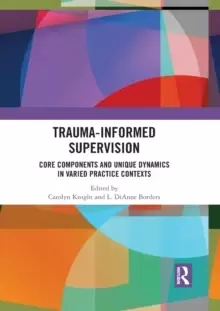 Image of Trauma-Informed Supervision : Core Components and Unique Dynamics in Varied Practice Contexts