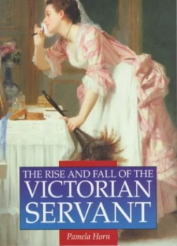 Image of The Rise and Fall of the Victorian Servant by Pamela Horn Paperback