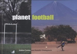 Image of Planet Football by Andoni Canela and Rodolfo Chisleanschi Hardback