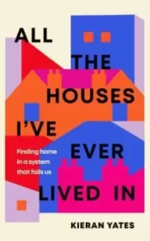 Image of All The Houses I've Ever Lived In : Finding Home in a System that Fails Us