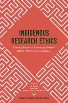 Image of Indigenous Research Ethics : Claiming Research Sovereignty Beyond Deficit and the Colonial Legacy