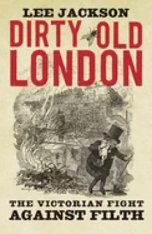 Image of dirty old london the victorian fight against filth