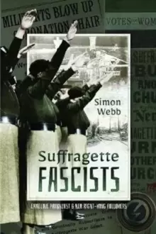 Image of Suffragette Fascists : Emmeline Pankhurst and Her Right-Wing Followers