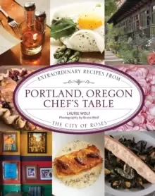 Image of Portland, Oregon Chef's Table : Extraordinary Recipes From the City of Roses