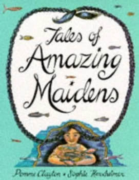 Image of Tales of Amazing Maidens by Sally Pomme Clayton and Sophie Herxheimer Hardback