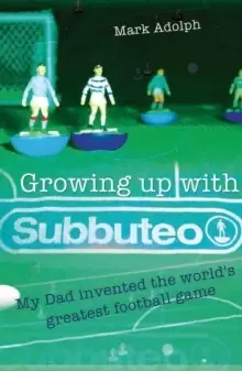 Image of Growing Up with Subbuteo : My Dad Invented the World's Greatest Football Game