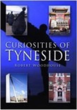 Image of Curiosities of Tyneside by R Woodhouse Paperback