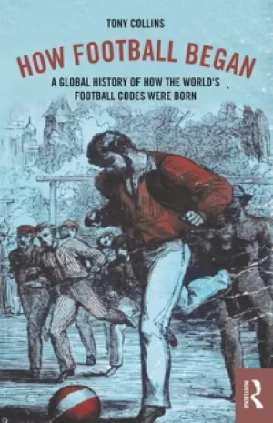 Image of How Football BeganA Global History of How the World's Football Codes Were Born