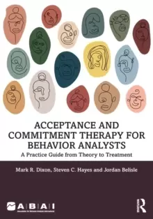 Image of Acceptance and Commitment Therapy for Behavior Analysts : A Practice Guide from Theory to Treatment