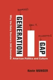 Image of Generation Gap : Why the Baby Boomers Still Dominate American Politics and Culture