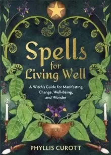 Image of Spells for Living Well : A Witch's Guide for Manifesting Change, Well-being, and Wonder
