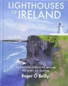 Image of Lighthouses of Ireland : An Illustrated Guide to the Sentinels that Guard our Coastline