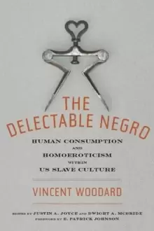 Image of The Delectable Negro : Human Consumption and Homoeroticism within US Slave Culture